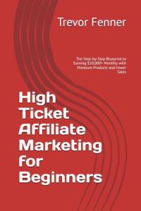High Ticket Affiliate Marketing Made Easy for Beginners