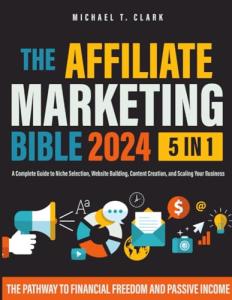 Affiliate Marketing Bible: Pathway to Financial Freedom & Passive Income