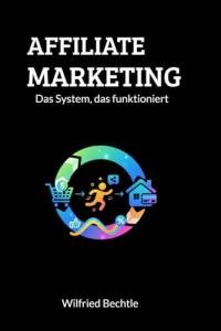 Affiliate-Marketing – Das System, das funktioniert: Landingpage, E-Mail-Sequenz und Partnerprogramme – so baust du ein seriöses Affiliate-System, das planbar Provisionen bringt (German Edition)