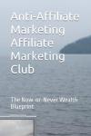 Anti-Affiliate Marketing Club: Your Wealth Blueprint