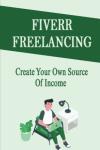 Fiverr Freelancing: Build Your Income Online
