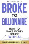 Broke to Billionaire: Make Money Online with AI