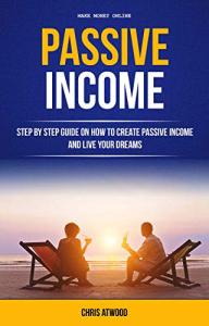Create Passive Income and Live Your Dreams