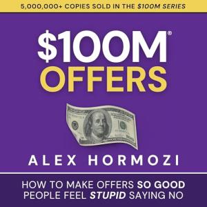 $100M Offers: Create Irresistible Offers People Want