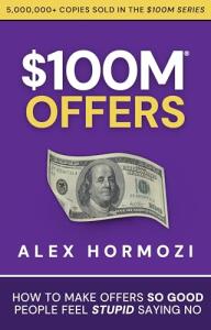 $100M Offers: Create Irresistible Deals Fast