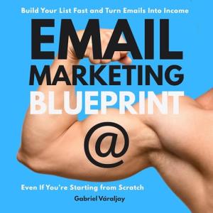 Email Marketing Blueprint: Grow Your List and Income