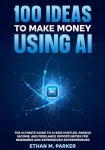 100 AI Money-Making Ideas for Beginners and Pros