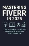 Fiverr Mastery: Your Guide to Freelance Success