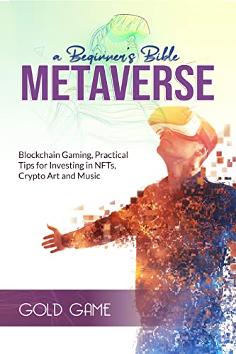 Metaverse Beginner's Guide: Blockchain Gaming, NFTs, Crypto Art