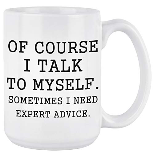 Funny Coffee Mug: Of Course I Talk to Myself