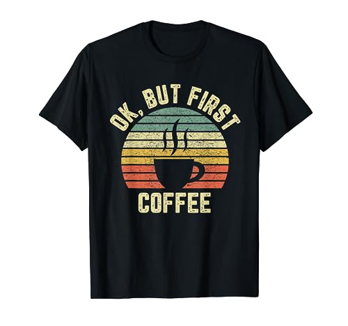 Funny Coffee Lover T-Shirt: Ok But First Coffee