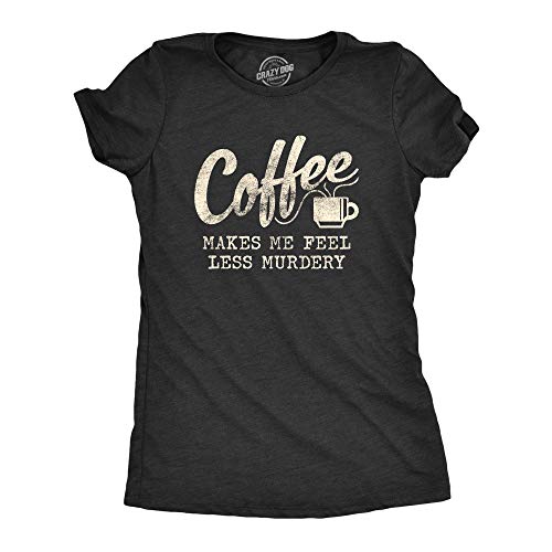 Funny Women's Coffee Makes Me Less Murdery T-Shirt