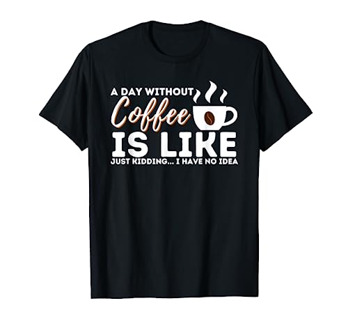 Day Without Coffee" Funny Caffeine Lover T-Shirt