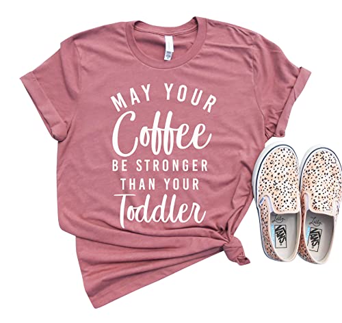 May Your Coffee Be Stronger Than Your Toddler Shirt, Funny Mom Shirt, Coffee Shirt, Toddler Mom Shirt, Coffee T-Shirt, Motherhood Shirt Tee Shirt, Mother's Day Shirt, Mom Gift Tee, Mama Shirt