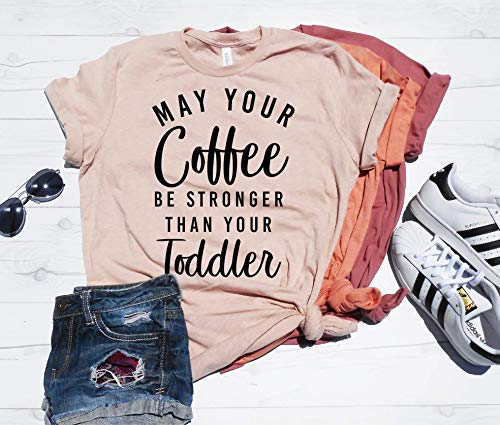 May Your Coffee Be Stronger Than Your Toddler Shirt, Funny Mom Shirt, Coffee Shirt, Toddler Mom Shirt, Coffee T-Shirt, Motherhood Shirt Tee Shirt, Mother's Day Shirt, Mom Gift Tee, Mama Shirt