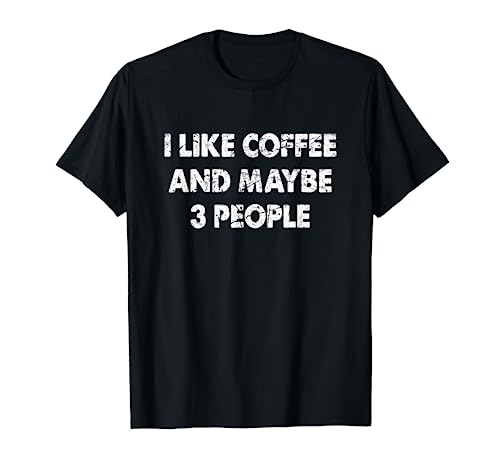 Funny Coffee Tshirt I Like Coffee And Maybe 3 People T-Shirt