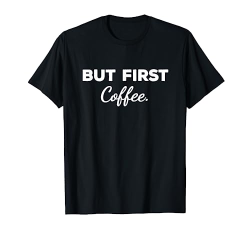 Cute But First Coffee Funny Coffee Addict Caffeine Lover Gag T-Shirt