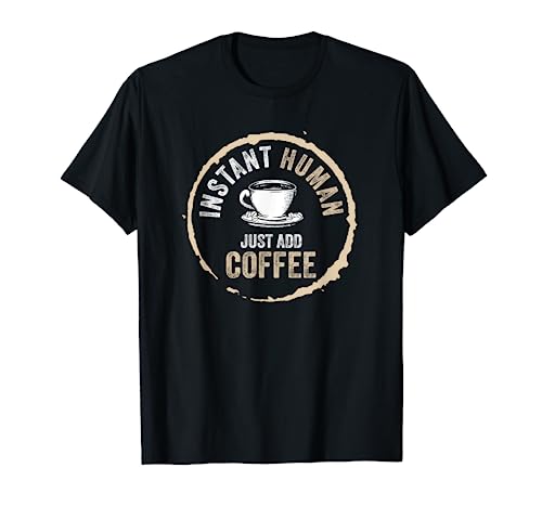 Just Add Coffee Instant Human Coffee Addict T-Shirt