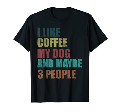 I LIKE COFFEE MY DOG & MAYBE 3 PEOPLE T shirt Dog Lover Gift T-Shirt