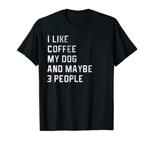 I LIKE COFFEE MY DOG & MAYBE 3 PEOPLE COFFEE LOVER QUOTE TEE