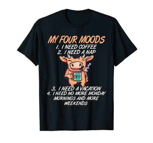 My Four Moods I Need Coffee I Need A Nap Cow Coffee Love T-Shirt