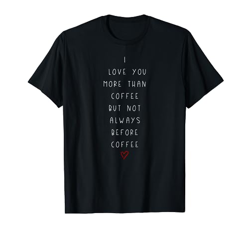 COFFEE TSHIRT I LOVE YOU MORE THAN COFFEE