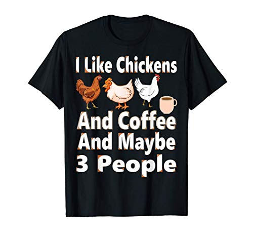 I Like Chickens And Coffee and Maybe 3 People Funny Chicken T-Shirt