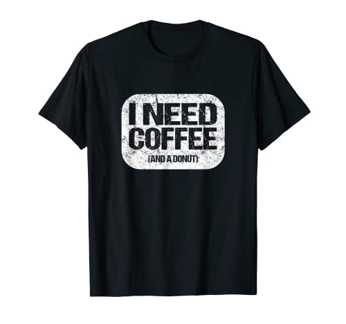 I Need Coffee and a Donut Quote Novelty Gift T-Shirt