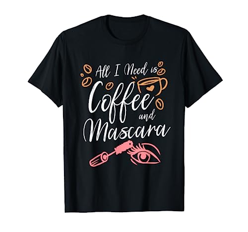 All I Need Is Coffee And Mascara T-Shirt