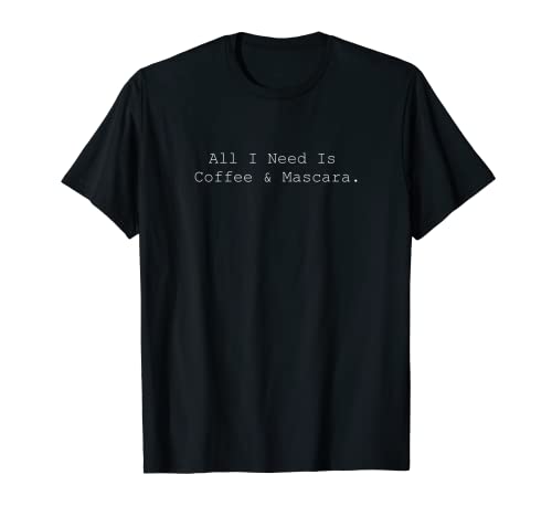 All I Need Is Coffee And Mascara T-Shirt