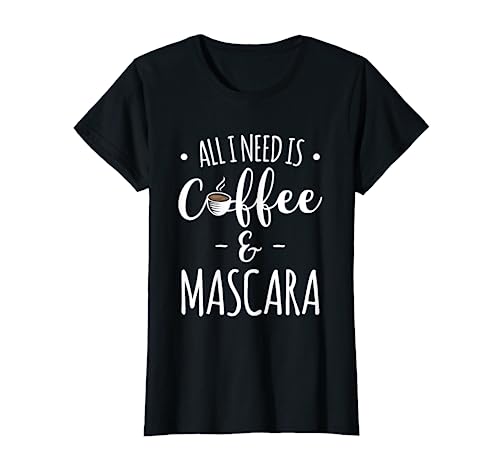 All I Need Is Coffee & Mascara T-Shirt