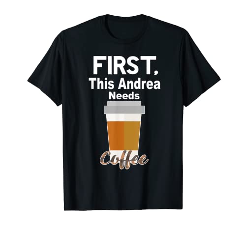 First This Andrea Needs Coffee T-Shirt T-Shirt