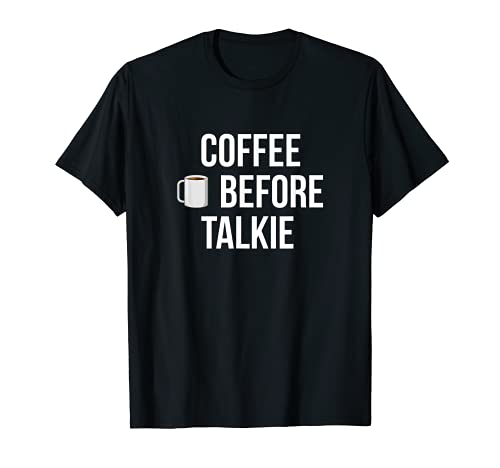 Coffee Before Talkie - Funny Need Coffee T Shirt