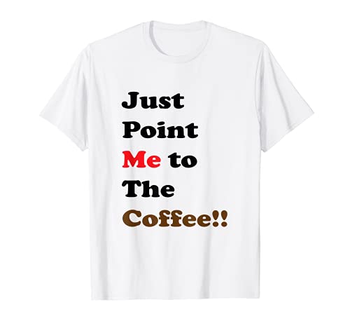Coffee Shirt TShirt Women Men Just Point Me to the Coffee