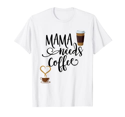 Mama needs COFFEE tee shirt for her-Coffee lover gift