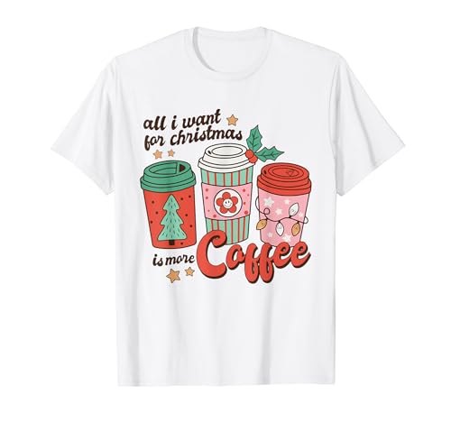 Retro Funny Xmas All I Want For Christmas Is More Coffee T-Shirt