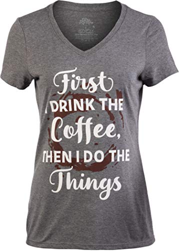 First I Drink The Coffee, Then I do The Things | Funny Cute Saying Women's V-Neck T-Shirt-(Vneck,L)