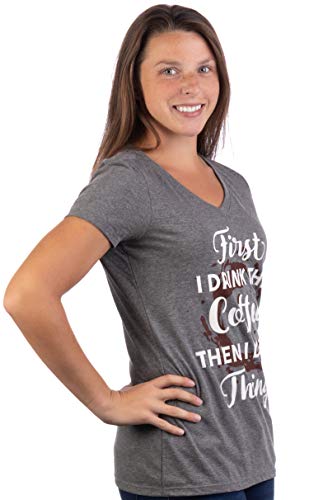 First I Drink The Coffee, Then I do The Things | Funny Cute Saying Women's V-Neck T-Shirt-(Vneck,L)
