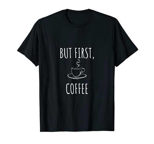 But First Coffee shirt T-Shirt