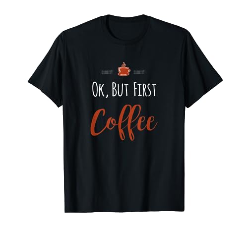 Ok But First Coffee T-Shirt