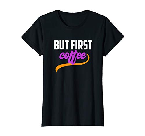 But First Coffee, Coffee Lover T-Shirt
