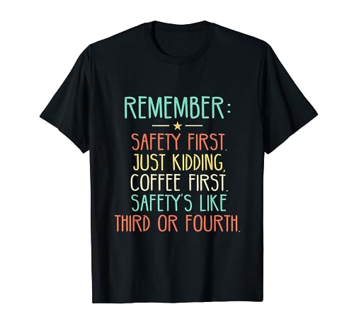 Remember Safety First Just Kidding, Coffee First T-Shirt