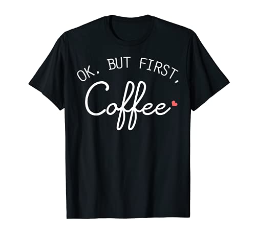 Ok But First Coffee T-Shirt