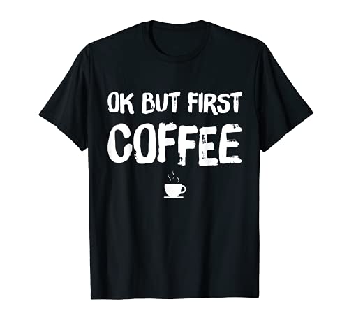 Ok But First Coffee T-Shirt - Coffee Lover