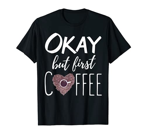Okay but first coffee shirt - coffee t shirts for women, men