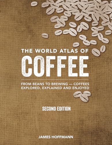 The World Atlas of Coffee: Beans to Brewing Explained