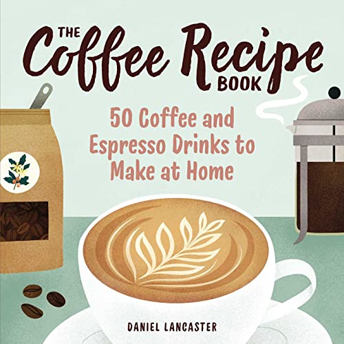 50 Coffee and Espresso Recipes for Home Brewing