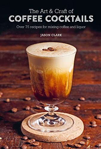 75+ Coffee Cocktail Recipes: Artful Mixing of Coffee & Liquor