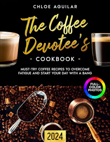Coffee Devotee's Cookbook: Energizing Recipes for your Morning