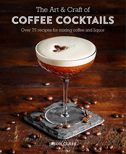 Coffee Cocktails: 80+ Recipes for Mixing Coffee and Liquor